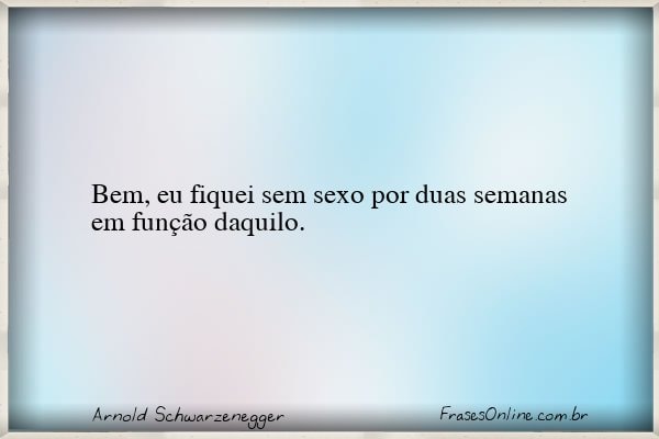 Frase de Arnold Schwarzenegger