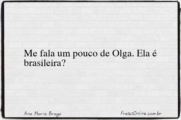 Frase de Ana Maria Braga