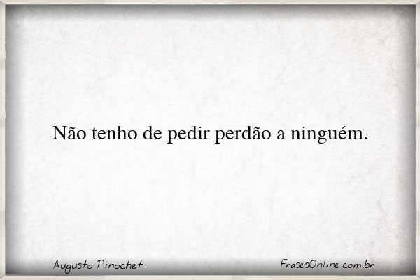 Frase de Augusto Pinochet