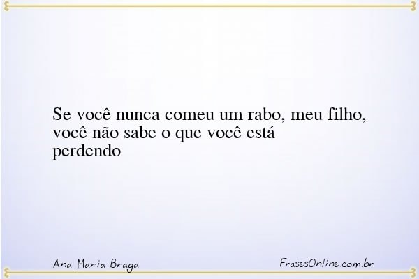 Frase de Ana Maria Braga