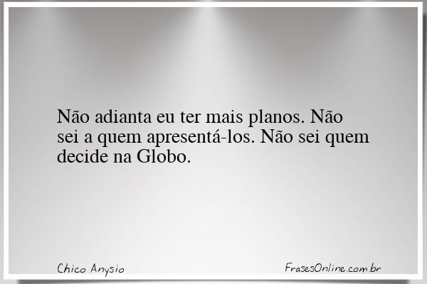 Frase de Chico Anysio