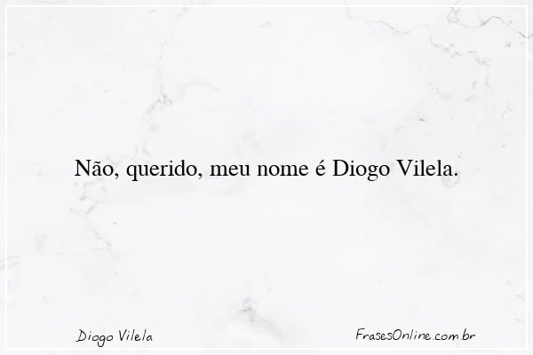 Frase de Diogo Vilela