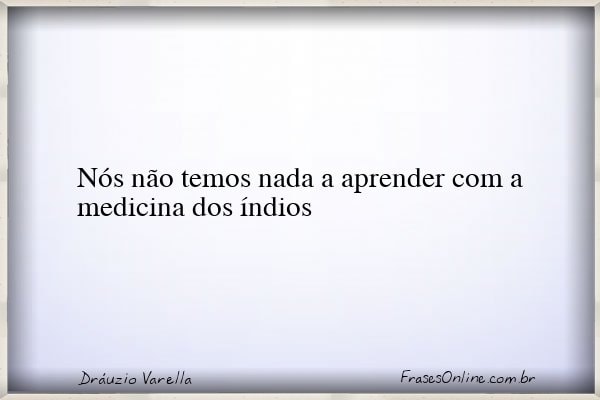 Frase de Dráuzio Varella