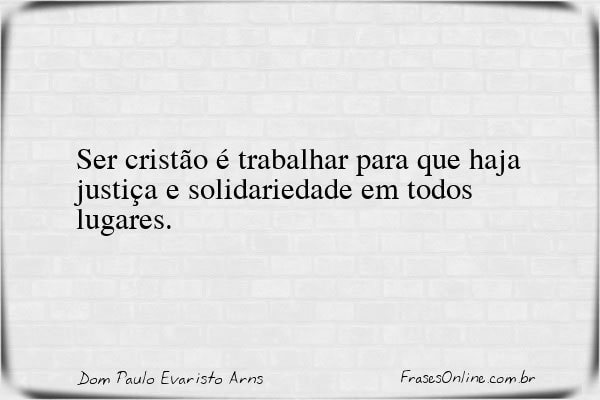 Frase de Dom Paulo Evaristo Arns