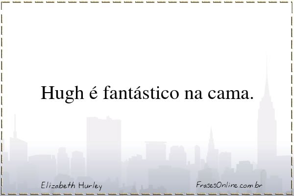 Frase de Elizabeth Hurley