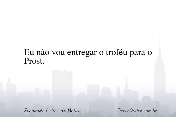 Frase de Fernando Collor de Mello