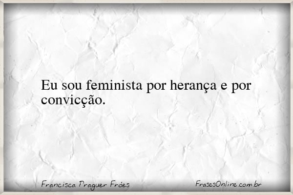 Frase de Francisca Praguer Fróes