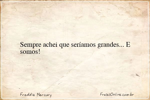 Frase de Freddie Mercury