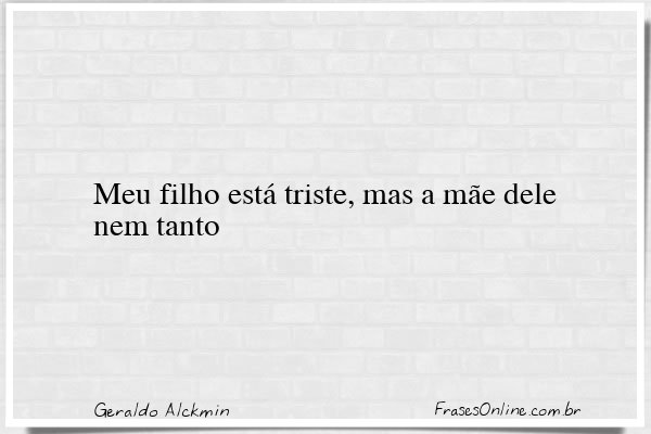 Frase de Geraldo Alckmin