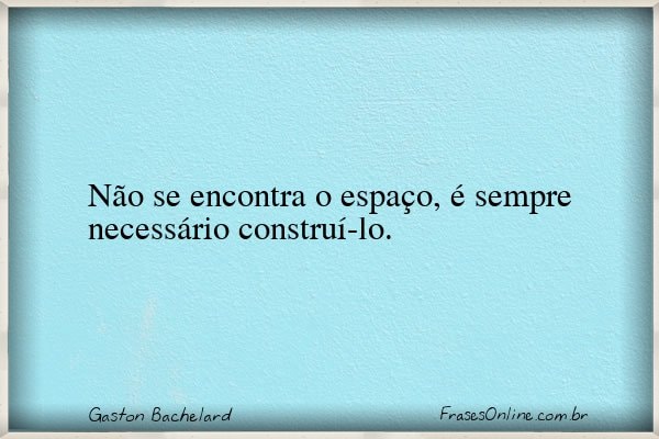 Frase de Gaston Bachelard