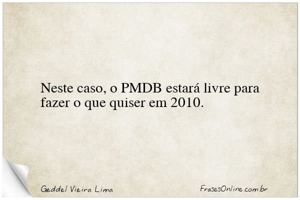 Frase de Geddel Vieira Lima