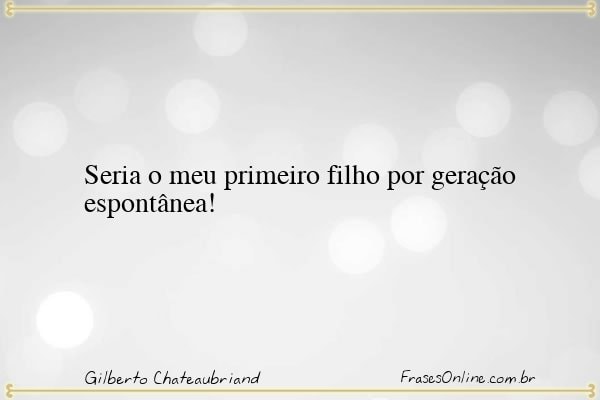 Frase de Gilberto Chateaubriand