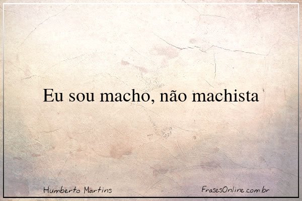 Frase de Humberto Martins
