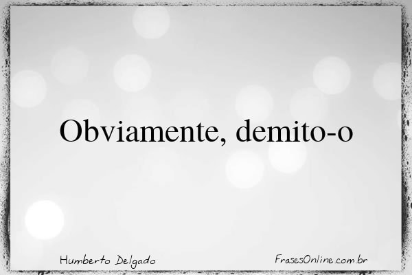 Frase de Humberto Delgado