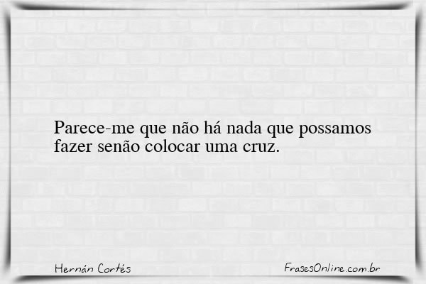 Frase de Hernán Cortés