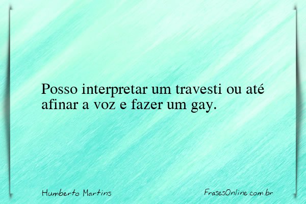 Frase de Humberto Martins