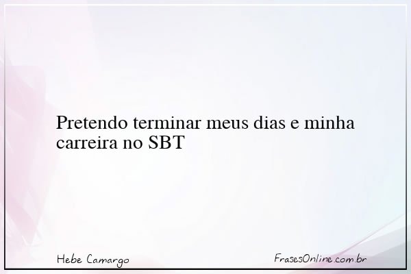 Frase de Hebe Camargo