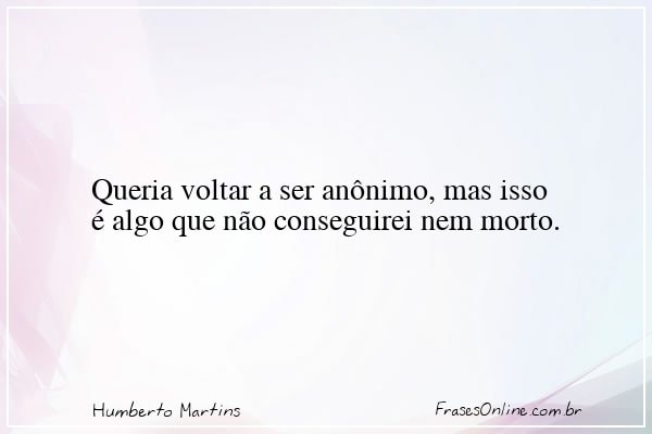 Frase de Humberto Martins