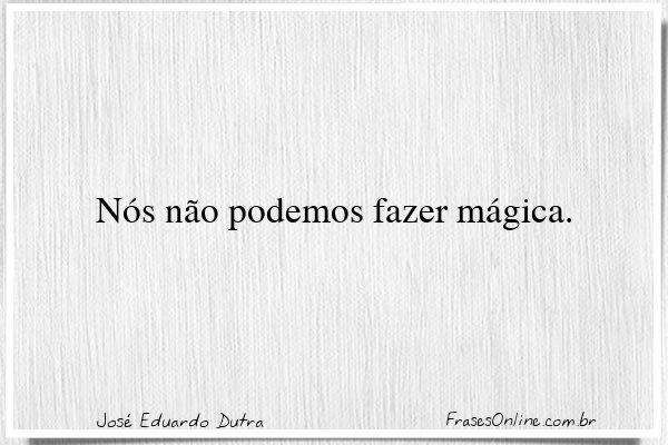 Frase de José Eduardo Dutra
