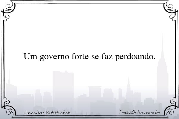 Frase de Juscelino Kubitschek