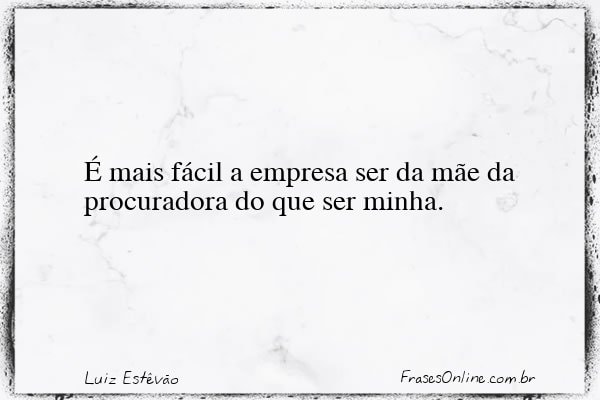 Frase de Luiz Estêvão