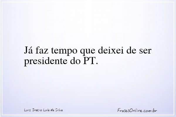 Frase de Luiz Inácio Lula da Silva