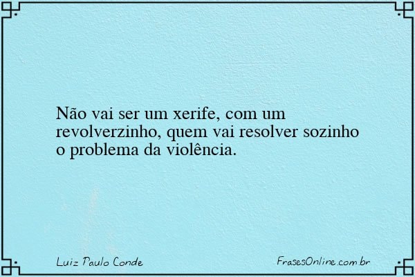 Frase de Luiz Paulo Conde