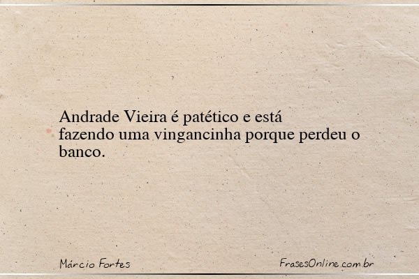 Frase de Márcio Fortes