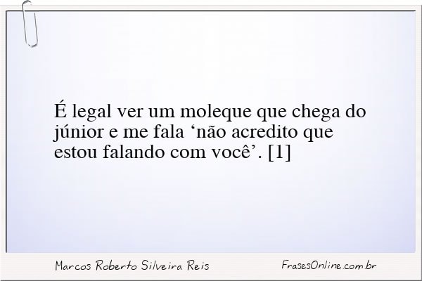 Frase de Marcos Roberto Silveira Reis