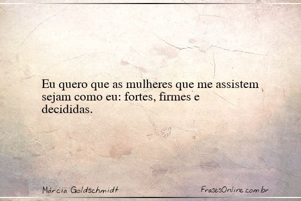 Frase de Márcia Goldschmidt