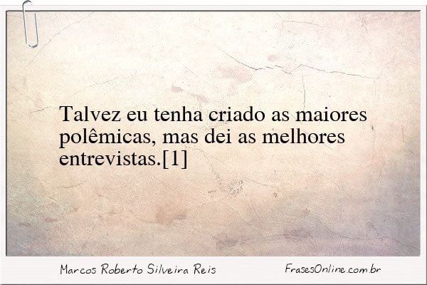 Frase de Marcos Roberto Silveira Reis