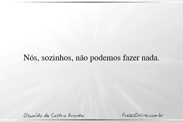Frase de Oswaldo de Castro Aranha
