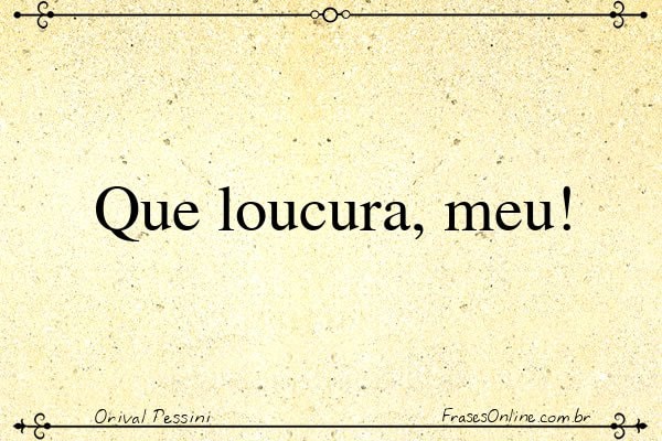 Frase de Orival Pessini