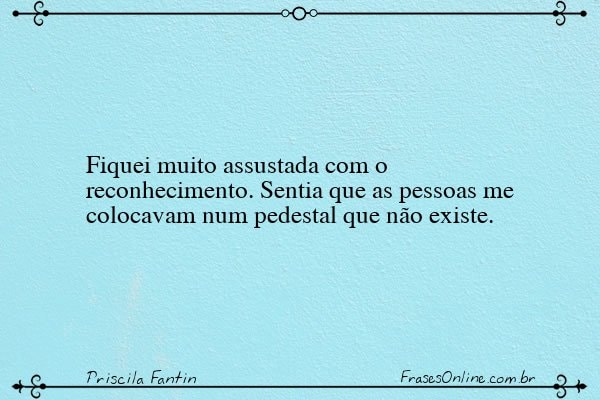 Frase de Priscila Fantin