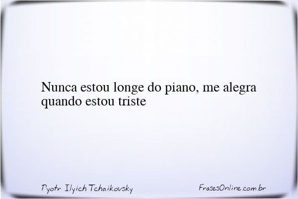 Frase de Pyotr Ilyich Tchaikovsky