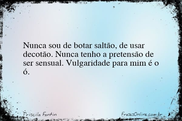 Frase de Priscila Fantin