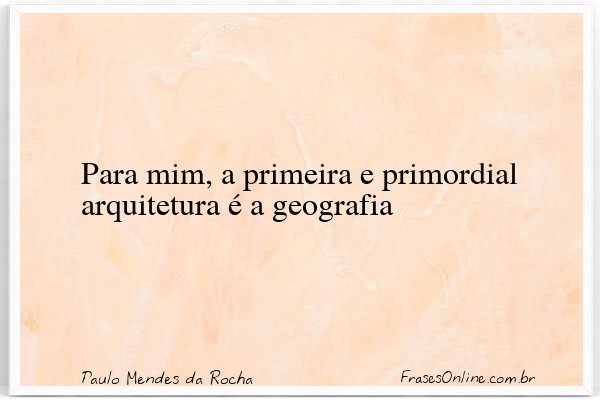 Frase de Paulo Mendes da Rocha