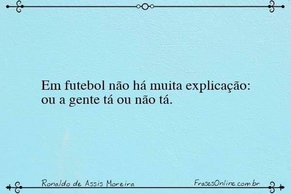 Frase de Ronaldo de Assis Moreira