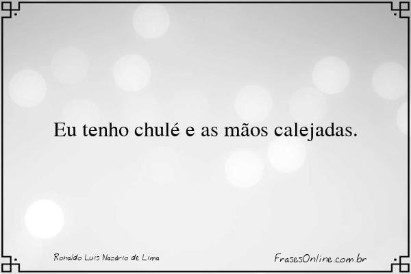 Frase de Ronaldo Luis Nazário de Lima