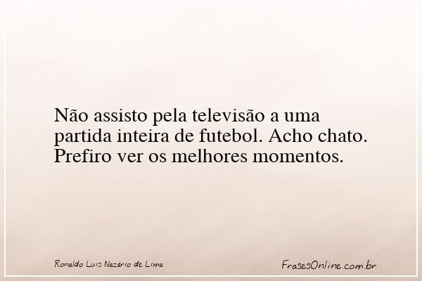 Frase de Ronaldo Luis Nazário de Lima