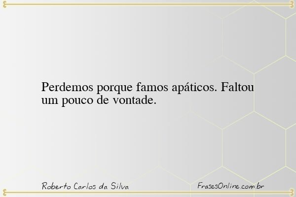 Frase de Roberto Carlos da Silva