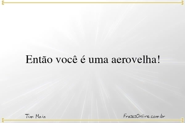 Frase de Tim Maia