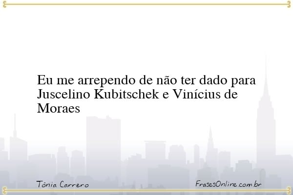 Frase de Tônia Carrero