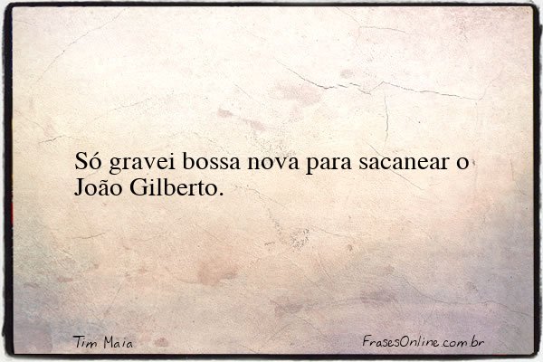 Frase de Tim Maia