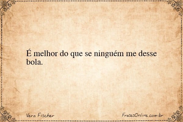 Frase de Vera Fischer