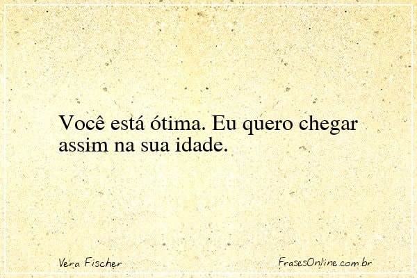 Frase de Vera Fischer